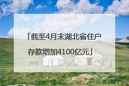 截至4月末湖北省住户存款增加4100亿元