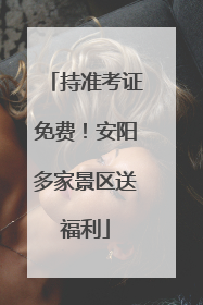 持准考证免费！安阳多家景区送福利