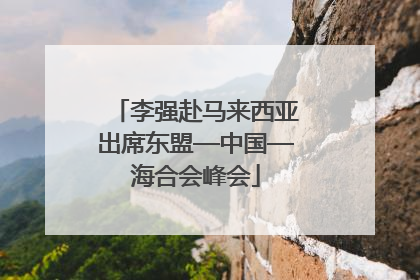 李强赴马来西亚出席东盟—中国—海合会峰会