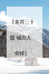 来并三十载 城市大变样
