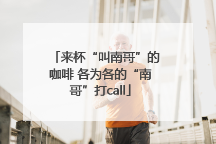 来杯“叫南哥”的咖啡 各为各的“南哥”打call