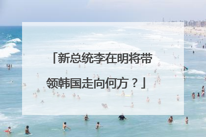 新总统李在明将带领韩国走向何方？