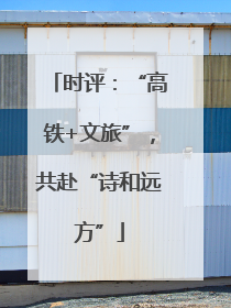 时评：“高铁+文旅”，共赴“诗和远方”
