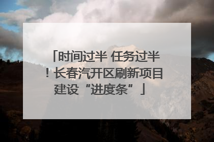 时间过半 任务过半！长春汽开区刷新项目建设“进度条”