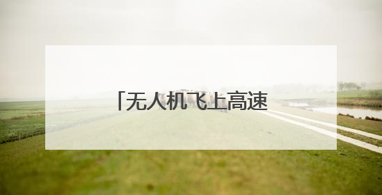 无人机飞上高速，战斗力爆棚