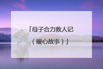 母子合力救人记（暖心故事）