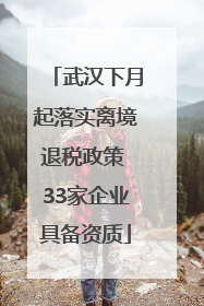 武汉下月起落实离境退税政策 33家企业具备资质