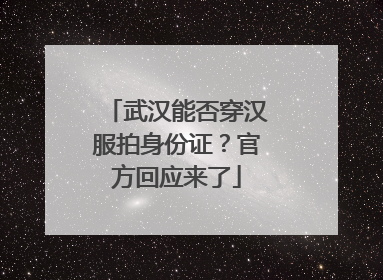 武汉能否穿汉服拍身份证？官方回应来了