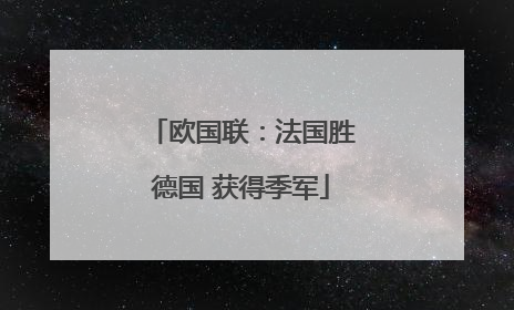 欧国联：法国胜德国 获得季军