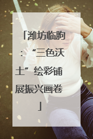 潍坊临朐：“三色沃土”绘彩铺展振兴画卷