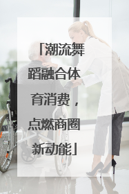 潮流舞蹈融合体育消费，点燃商圈新动能