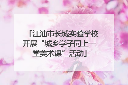 江油市长城实验学校开展“城乡学子同上一堂美术课”活动
