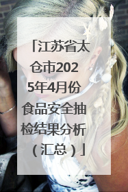 江苏省太仓市2025年4月份食品安全抽检结果分析（汇总）