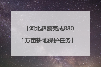 河北超额完成8801万亩耕地保护任务