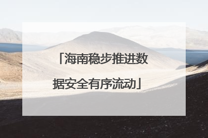 海南稳步推进数据安全有序流动