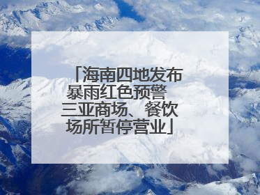 海南四地发布暴雨红色预警 三亚商场、餐饮场所暂停营业