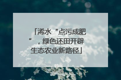 浠水“点污成肥”，绿色还田开辟生态农业新路径