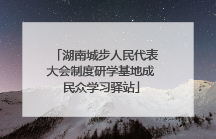 湖南城步人民代表大会制度研学基地成民众学习驿站