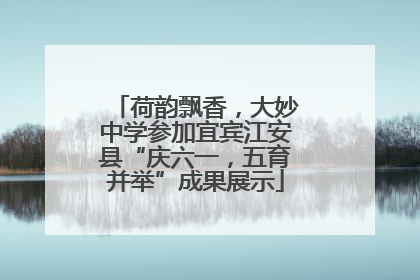 荷韵飘香，大妙中学参加宜宾江安县“庆六一，五育并举”成果展示
