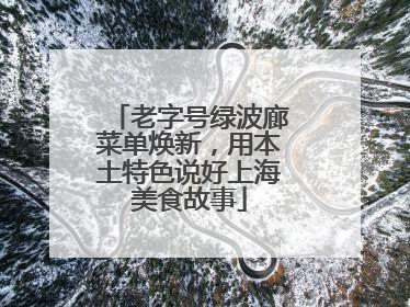 老字号绿波廊菜单焕新，用本土特色说好上海美食故事