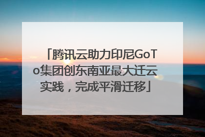 腾讯云助力印尼GoTo集团创东南亚最大迁云实践，完成平滑迁移