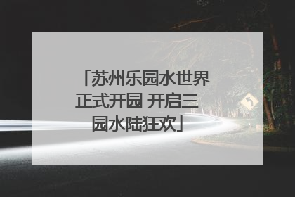 苏州乐园水世界正式开园 开启三园水陆狂欢