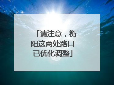 请注意，衡阳这两处路口已优化调整