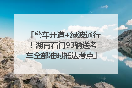 警车开道+绿波通行！湖南石门93辆送考车全部准时抵达考点