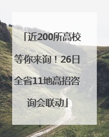 近200所高校等你来询！26日全省11地高招咨询会联动