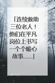 连续救助三位老人！他们在平凡岗位上书写一个个暖心故事……
