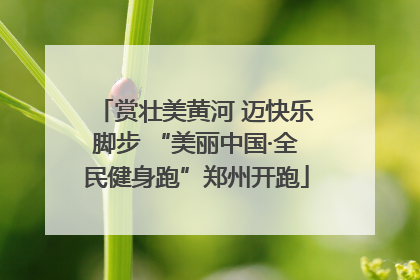赏壮美黄河 迈快乐脚步 “美丽中国·全民健身跑”郑州开跑