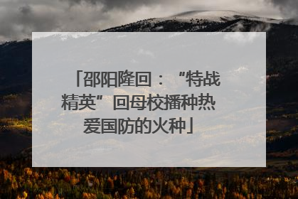 邵阳隆回：“特战精英”回母校播种热爱国防的火种