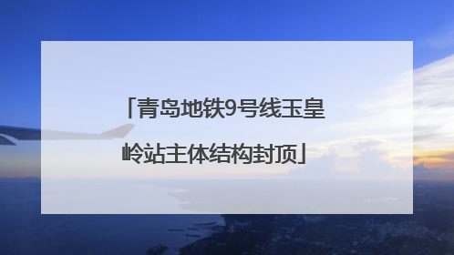 青岛地铁9号线玉皇岭站主体结构封顶
