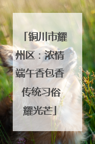铜川市耀州区：浓情端午香包香 传统习俗耀光芒