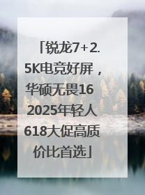 锐龙7+2.5K电竞好屏，华硕无畏16 2025年轻人618大促高质价比首选