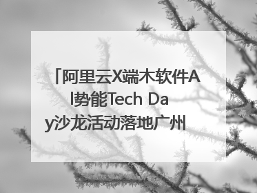 阿里云X端木软件Al势能Tech Day沙龙活动落地广州 邀您共启AI势能