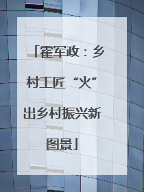 霍军政：乡村工匠“火”出乡村振兴新图景