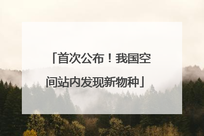 首次公布！我国空间站内发现新物种