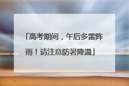 高考期间，午后多雷阵雨！请注意防暑降温