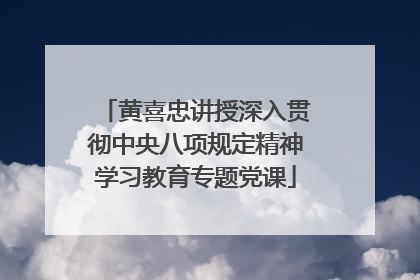 黄喜忠讲授深入贯彻中央八项规定精神学习教育专题党课