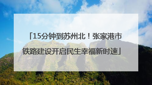 15分钟到苏州北！张家港市铁路建设开启民生幸福新时速