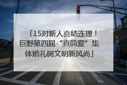 15对新人喜结连理！巨野第四届“真简爱”集体婚礼树文明新风尚