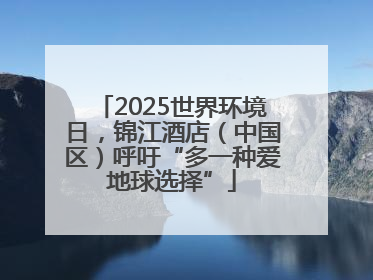2025世界环境日，锦江酒店（中国区）呼吁“多一种爱地球选择”