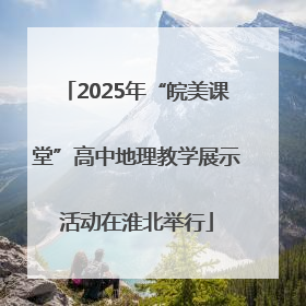 2025年“皖美课堂”高中地理教学展示活动在淮北举行