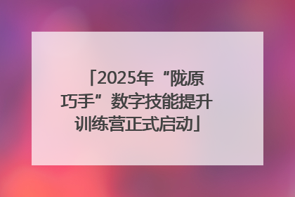 2025年“陇原巧手”数字技能提升训练营正式启动