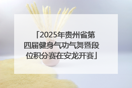 2025年贵州省第四届健身气功气舞暨段位积分赛在安龙开赛