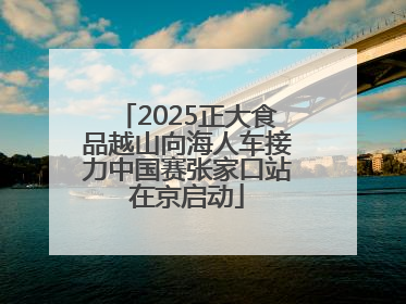 2025正大食品越山向海人车接力中国赛张家口站在京启动