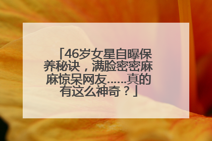46岁女星自曝保养秘诀，满脸密密麻麻惊呆网友……真的有这么神奇？