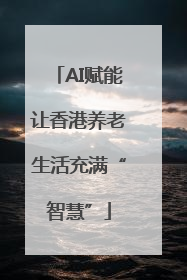 AI赋能让香港养老生活充满“智慧”
